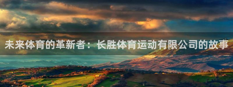 k1体育链接：未来体育的革新者：长胜体育运动有限公司的故事